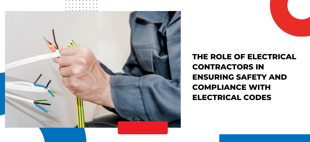 The Role Of Electrical Contractors In Ensuring Safety And Compliance With Electrical Codes.